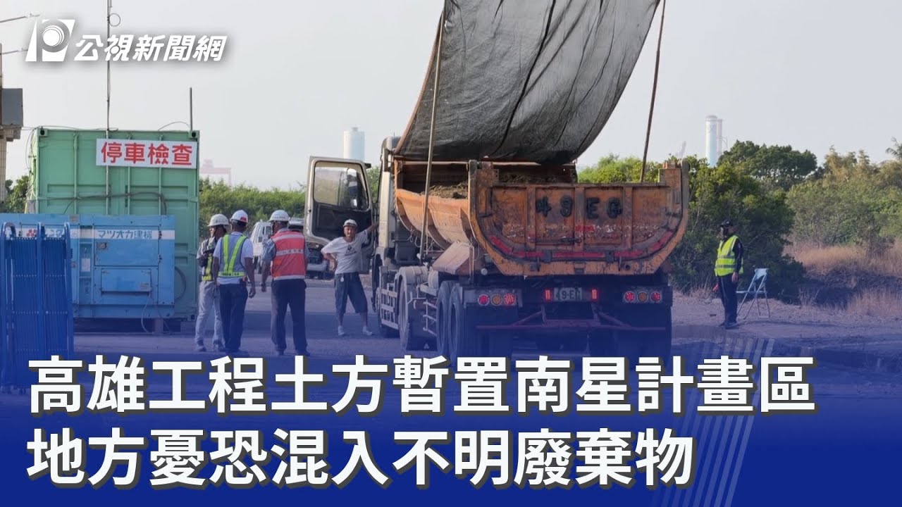 高雄工程土方暫置南星計畫區 地方憂恐混入不明廢棄物｜20251107 公視晚間新聞