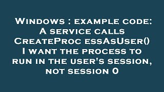 Windows : example code: A service calls CreateProcessAsUser() I want the process to run in the user' Content