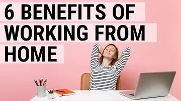 The 6 Amazing Benefits of Working From Home
