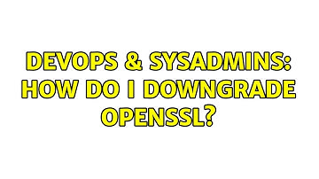 DevOps & SysAdmins: How do I downgrade openssl?