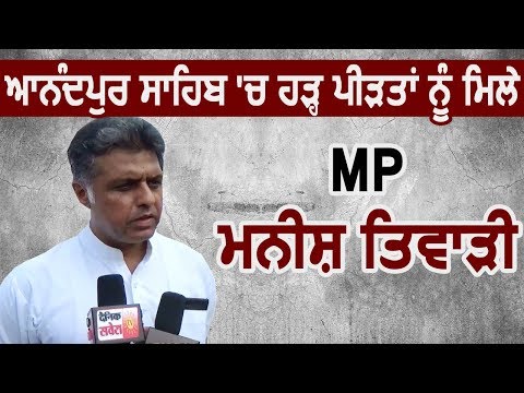 Anandpur Sahib में Flood Affected लोगों से MP Manish Tewari ने की मुलाकात