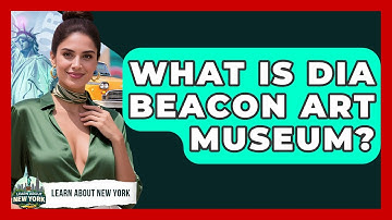 What Is Dia Beacon Art Museum? - Learn About New York