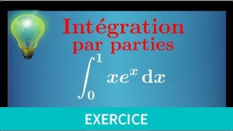 intégration par parties • Calculer l