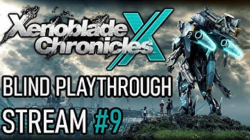 Xenoblade Chronicles X - Stream #9 (Full VOD)