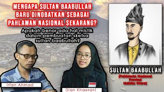 MENGAPA SULTAN BAABULLAH BARU DINOBATKAN SEBAGAI PAHLAWAN NASIONAL SEKARANG?
