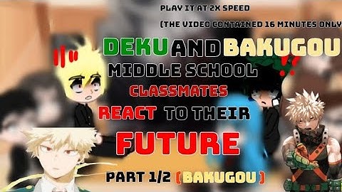 (Reupload) | play 2x speed | Deku and Bakugo middle school classmates react to Bakugo | Part 1/2 |