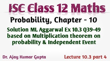 ISC Class 12 Maths | Multiplication law of probability | Independent Event | Sol ML Ex 10.3 Q 39-49|