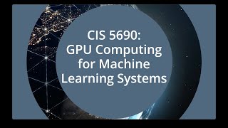 CIS 5690: GPU Computing for Machine Learning Systems (Course Preview)