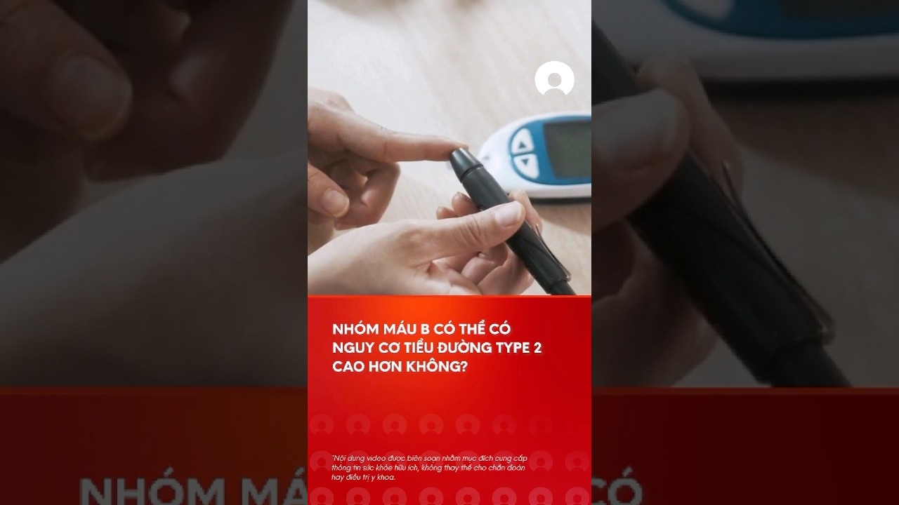 NhÃ³m mÃ¡u B cÃ³ thá»ƒ dá»… bá»‹ tiá»ƒu Ä‘Æ°á»ng tuÃ½p 2 hÆ¡n khÃ´ng? #tieuduongtuyp2