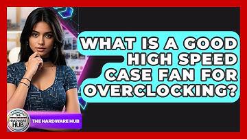 What Is A Good High Speed Case Fan For Overclocking? - The Hardware Hub