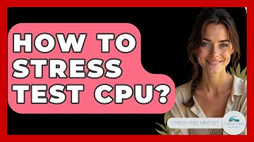 How To Stress Test CPU? - Stress Free Mindset