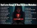 Sad Love Songs &amp; Heartbroken Melodies | Perfectly love song relaxing | Soft heartbreak Music Nonstop