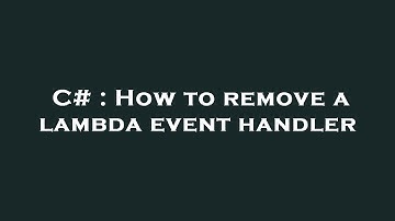 C# : How to remove a lambda event handler
