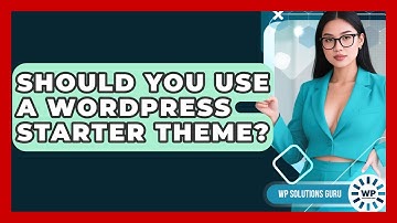 Should You Use A WordPress Starter Theme? - WP Solutions Guru