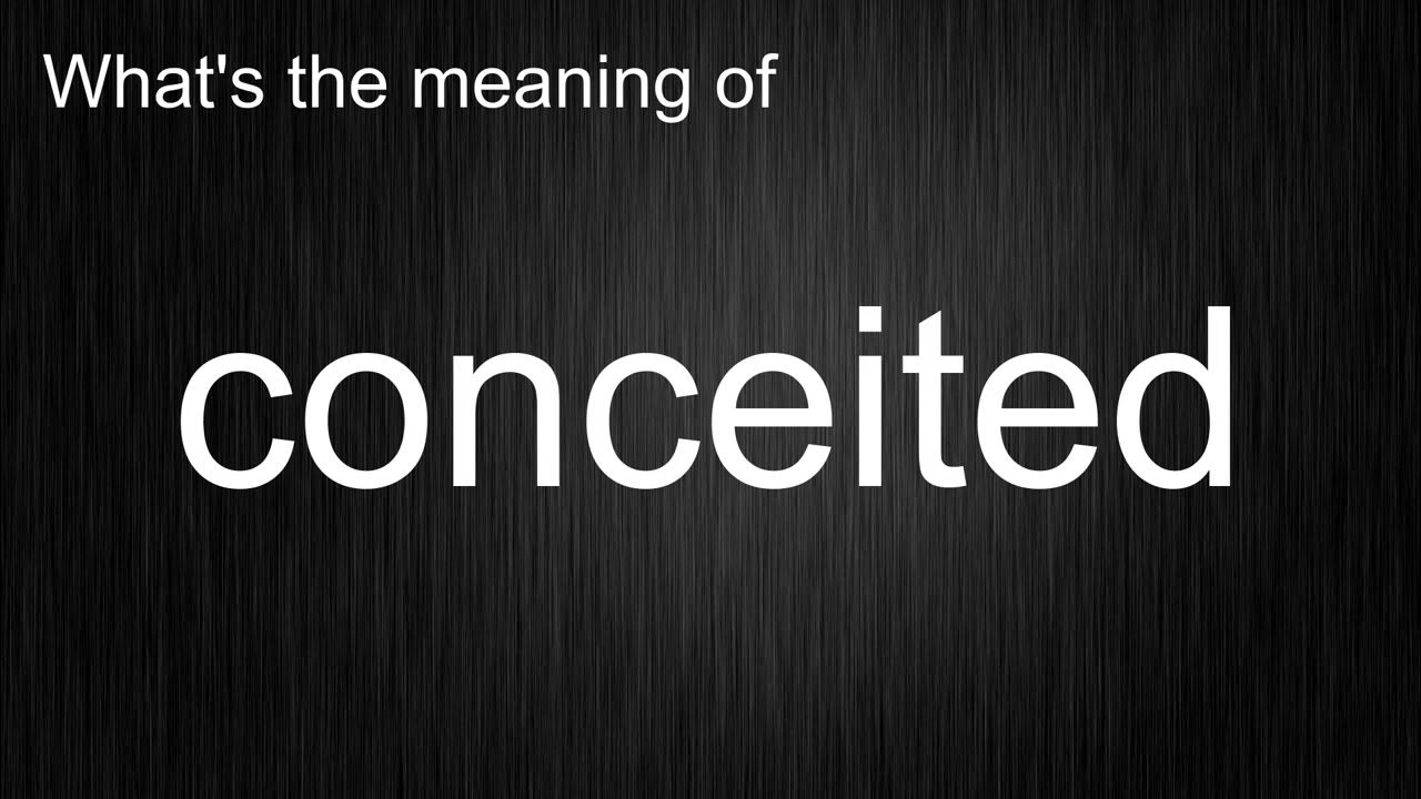 what-s-the-meaning-of-conceited-how-to-pronounce-conceited-youtube