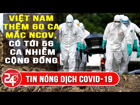 Tin Covid-19 Nóng Nhất 11/5: Việt Nam Thêm 60 Ca Mắc nCoV Mới, Trong Đó 56 Ca Nhiễm Cộng Đồng
