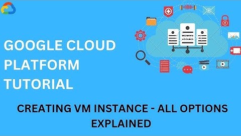 VM instance creation in GCP - Various Options explained
