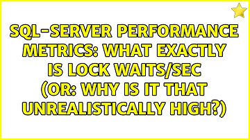 What exactly is Lock Waits/Sec (or: Why is it that unrealistically high?)