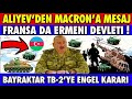 AZERBAYCAN'DAN FRANSAYA SERT MESAJ GELDİ | |BAYRAKTAR TB2'YE KANADA KARARI