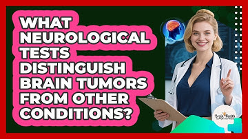What Neurological Tests Distinguish Brain Tumors From Other Conditions?