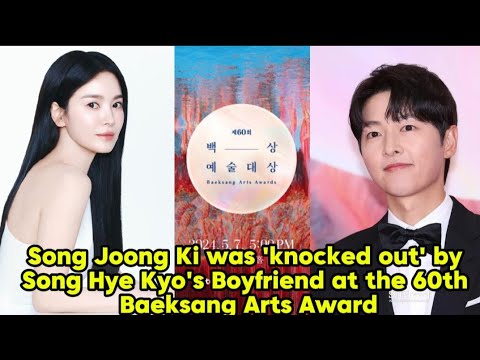 Song Joong Ki was knocked out by Song Hye Kyos Boyfriend at the 60th Baeksang Arts Award