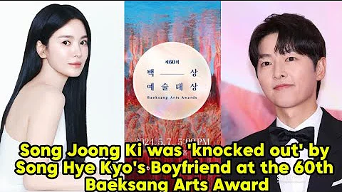 Song Joong Ki was 'knocked out' by Song Hye Kyo's Boyfriend at the 60th Baeksang Arts Award. - DayDayNews