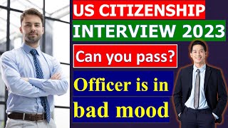 Overcoming a Difficult US Citizenship Interview 2023 with a Moody Officer