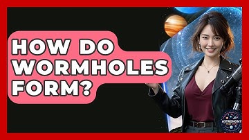 How Do Wormholes Form? - Astronomy Made Simple
