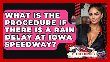 What Is The Procedure If There Is A Rain Delay At Iowa Speedway? - Pit Stop Chronicles