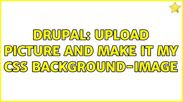 Drupal: upload picture and make it my css background-image (2 Solutions!!)