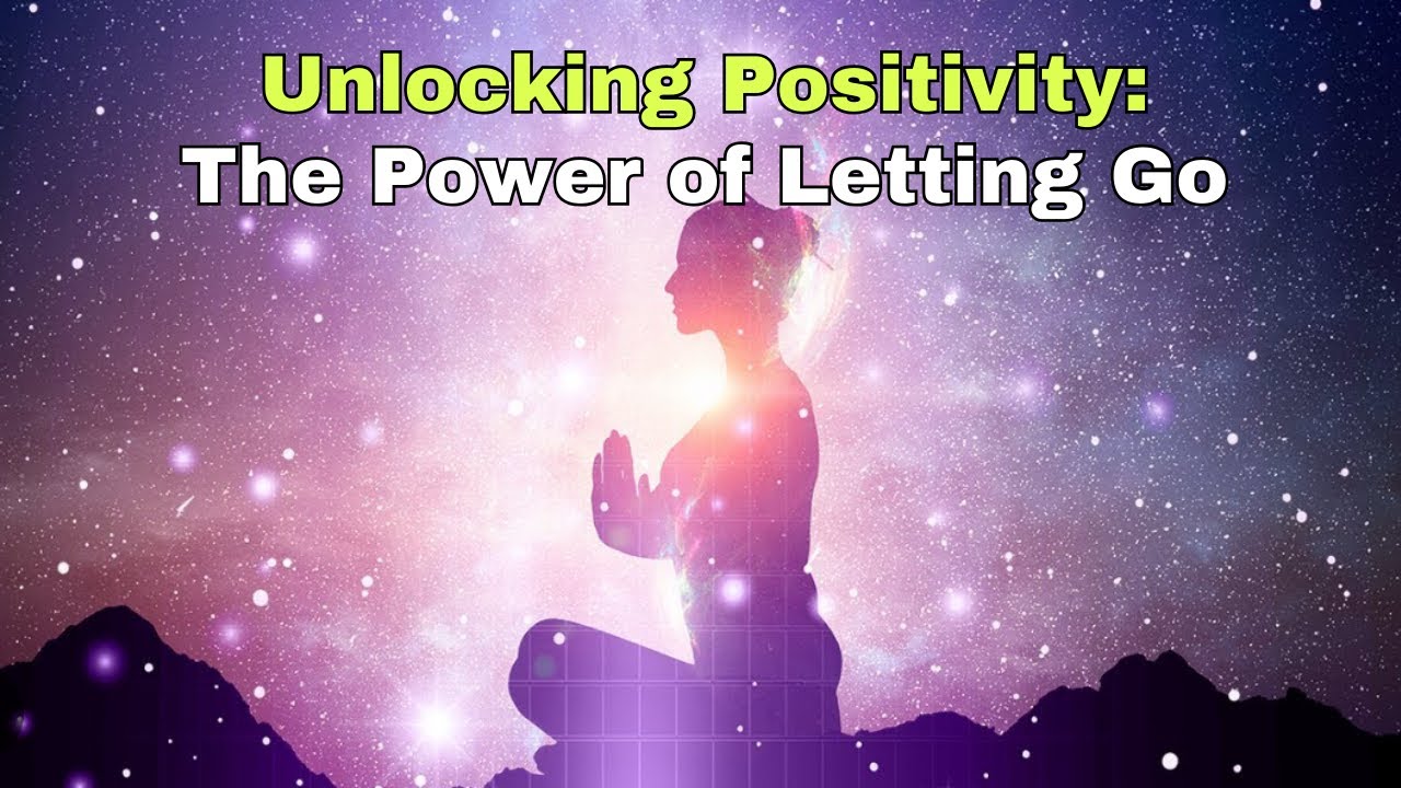 Unlocking Positivity: The Power of Letting Go - YouTube