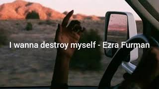 I wanna destroy myself - Ezra Furman // lyrics