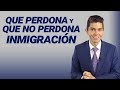 Inmigración: Que perdona y que no perdona inmigración