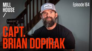 Capt. Brian Dopirak | Mill House Podcast - Episode 164