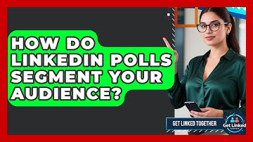 How Do LinkedIn Polls Segment Your Audience? - Get Linked Together