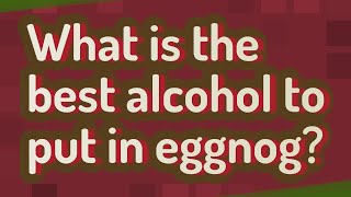 What is the best alcohol to put in eggnog?