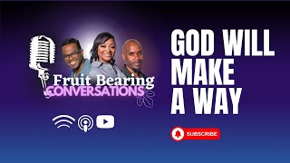 Fruit Bearing Conversations Ep 102 (God Will Make A Way)