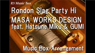 Rondon Slag Party Hi/MASA WORKS DESIGN feat. Hatsune Miku & GUMI [Music Box]