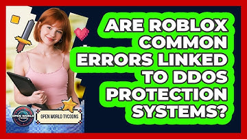 Are Roblox Common Errors Linked To DDoS Protection Systems? - Open World Tycoons