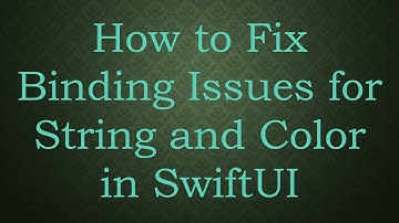 How to Fix Binding Issues for String and Color in SwiftUI