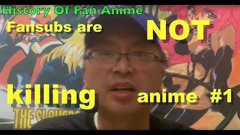 History Of Fan Anime 21 : Fansubs are NOT hurting anime Pt.1 Fansubbing is NOT Killing Anime Pt 1