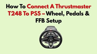 How To Connect A Thrustmaster T248 To PS5 – Wheel, Pedals & FFB Setup