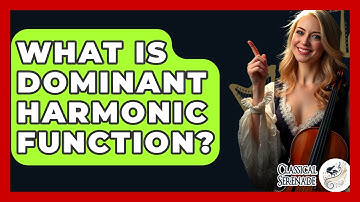 What Is Dominant Harmonic Function? - Classical Serenade