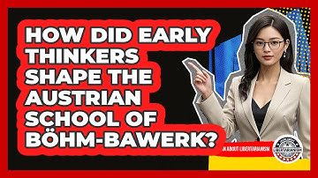 How Did Early Thinkers Shape The Austrian School Of Böhm-Bawerk? - Learn About Libertarianism