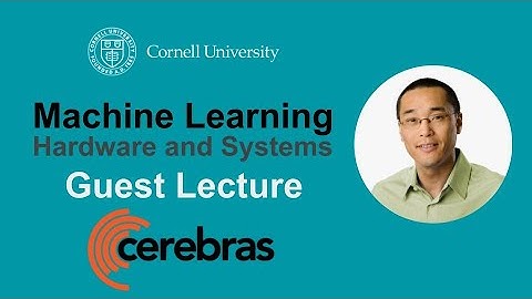 Cornell ECE 5545: Guest Lecture: Cerebras Sean Lie
