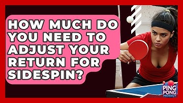 How Much Do You Need To Adjust Your Return For Sidespin? - Ping Pong Prodigy