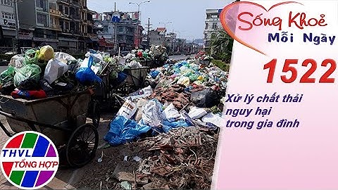 Xử lý chất thải nguy hại trong gia đình | Sống khỏe mỗi ngày - Kỳ 1522