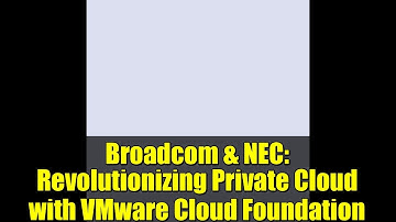 Broadcom & NEC: Revolutionizing Private Cloud with VMware Cloud Foundation