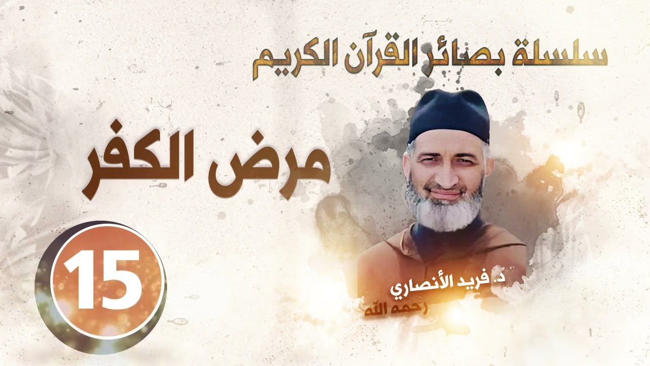 الحلقة 15- مرض الكفر / سلسلة بصائر القرآن الكريم / د.فريد الأنصاري رحمه الله