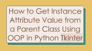 How to Get Instance Attribute Value from a Parent Class Using OOP in Python Tkinter